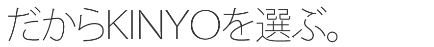 だからKINYOを選ぶ。